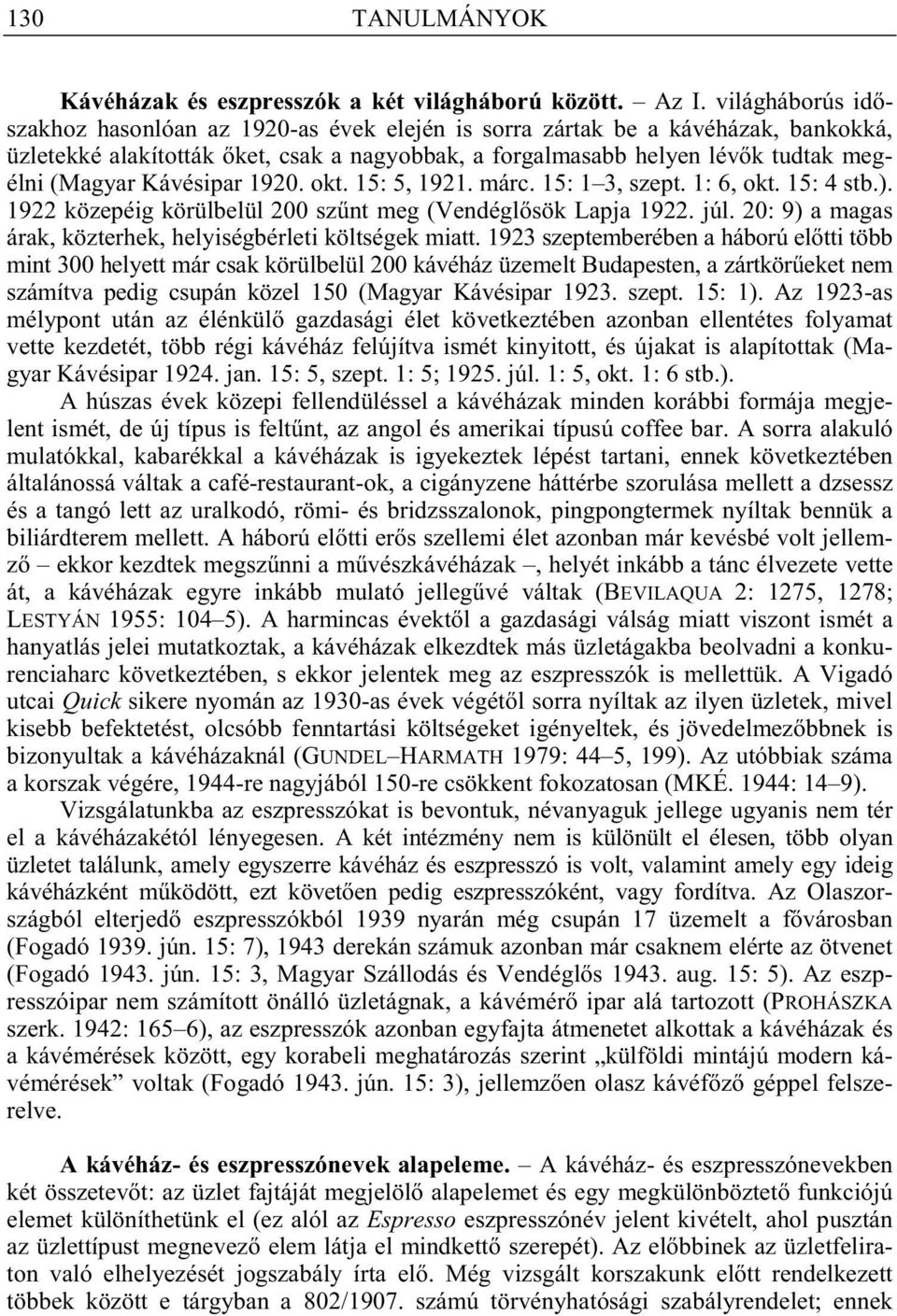 Kávésipar 1920. okt. 15: 5, 1921. márc. 15: 1 3, szept. 1: 6, okt. 15: 4 stb.). 1922 közepéig körülbelül 200 sz nt meg (Vendégl sök Lapja 1922. júl.