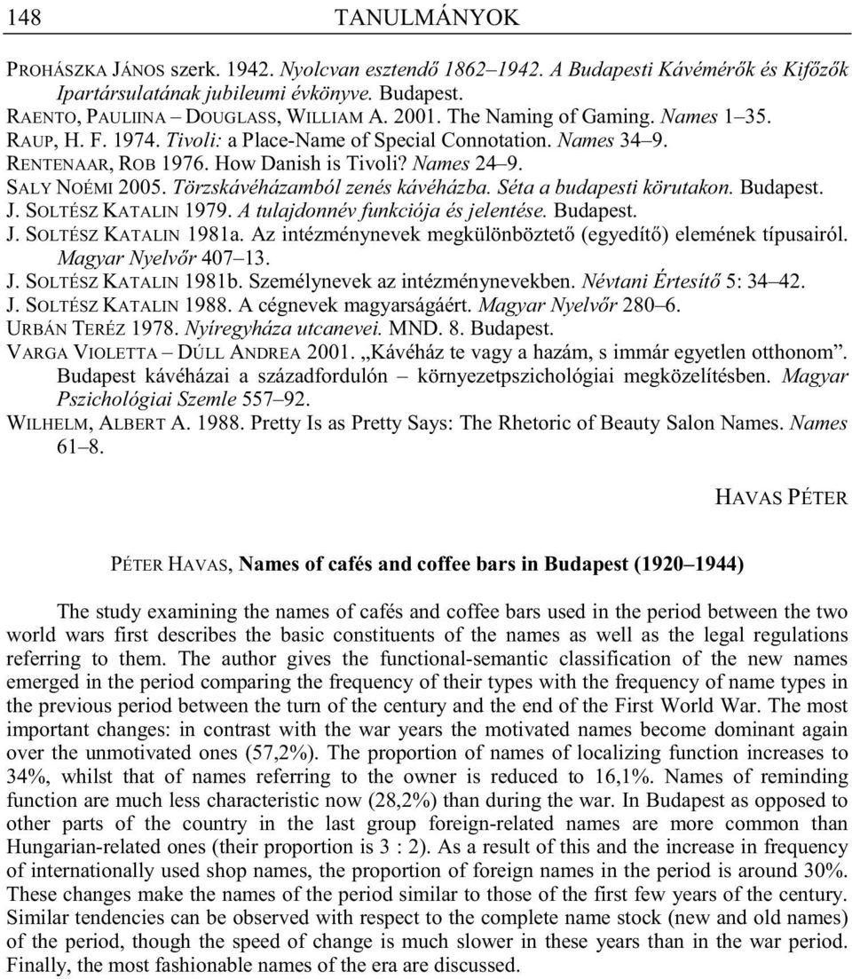 Törzskávéházamból zenés kávéházba. Séta a budapesti körutakon. Budapest. J. SOLTÉSZ KATALIN 1979. A tulajdonnév funkciója és jelentése. Budapest. J. SOLTÉSZ KATALIN 1981a.