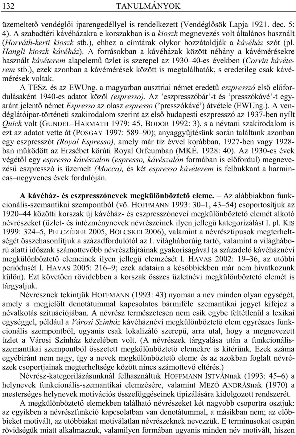 A forrásokban a kávéházak között néhány a kávémérésekre használt kávéterem alapelem üzlet is szerepel az 1930 40-es években (Corvin kávéterem stb.