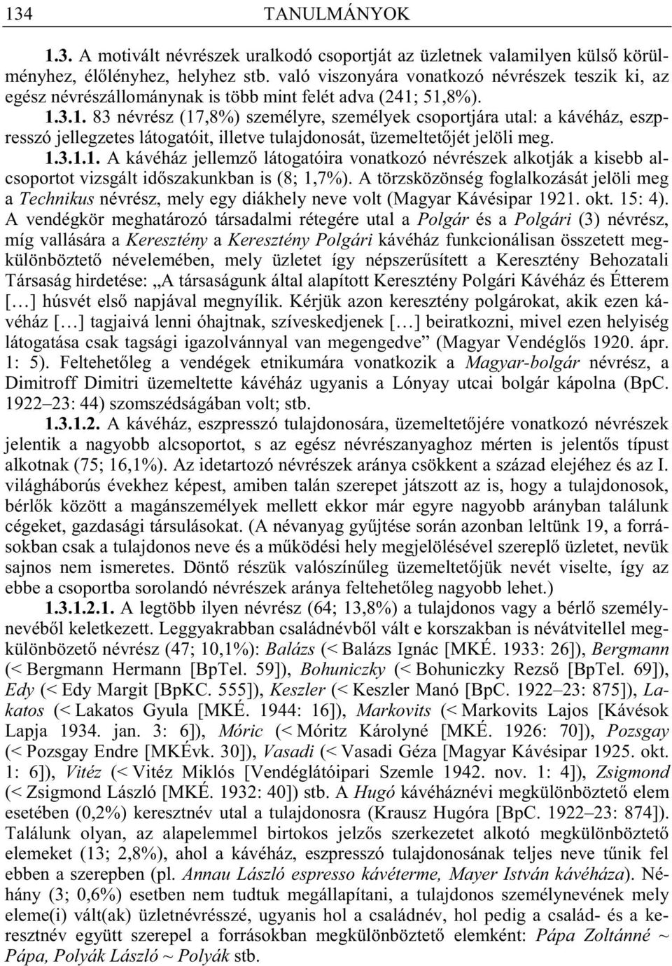 51,8%). 1.3.1. 83 névrész (17,8%) személyre, személyek csoportjára utal: a kávéház, eszpresszó jellegzetes látogatóit, illetve tulajdonosát, üzemeltet jét jelöli meg. 1.3.1.1. A kávéház jellemz látogatóira vonatkozó névrészek alkotják a kisebb alcsoportot vizsgált id szakunkban is (8; 1,7%).