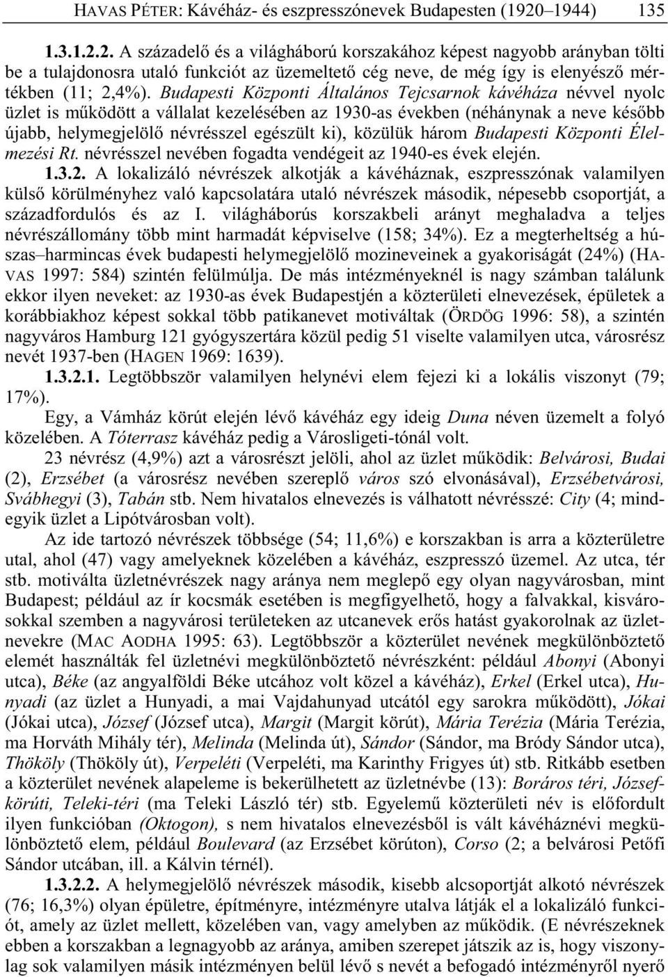 Budapesti Központi Általános Tejcsarnok kávéháza névvel nyolc üzlet is m ködött a vállalat kezelésében az 1930-as években (néhánynak a neve kés bb újabb, helymegjelöl névrésszel egészült ki), közülük