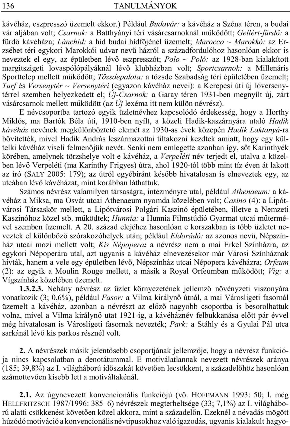 Marocco ~ Marokkó: az Erzsébet téri egykori Marokkói udvar nev házról a századfordulóhoz hasonlóan ekkor is neveztek el egy, az épületben lév eszpresszót; Polo ~ Poló: az 1928-ban kialakított