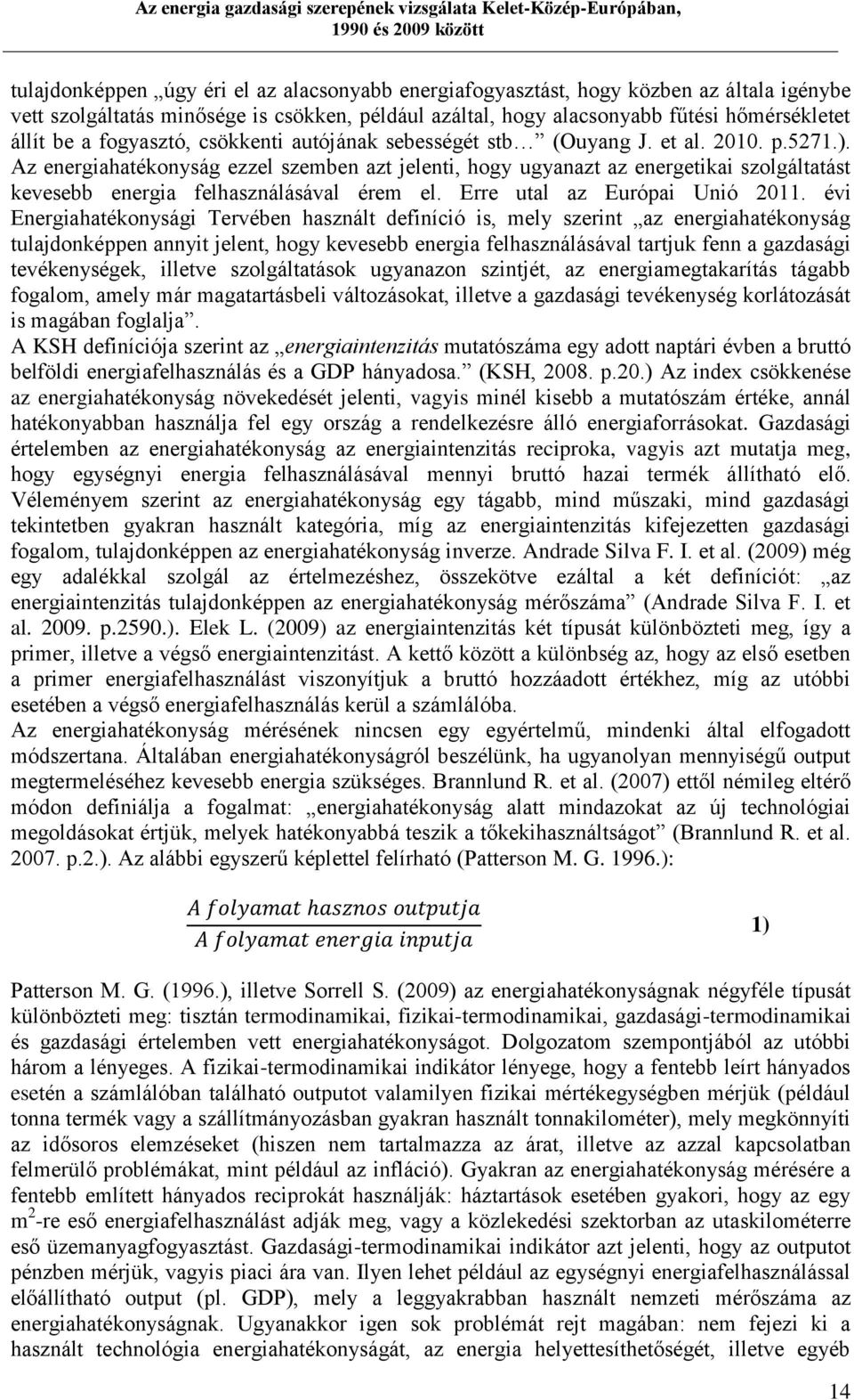 Az energiahatékonyság ezzel szemben azt jelenti, hogy ugyanazt az energetikai szolgáltatást kevesebb energia felhasználásával érem el. Erre utal az Európai Unió 2011.