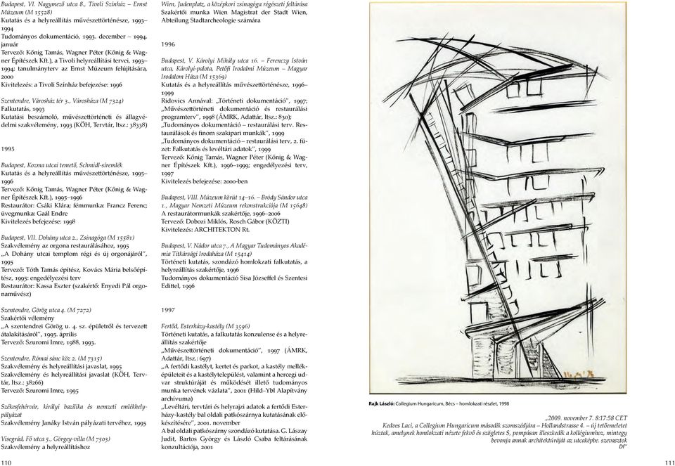 ), a Tivoli helyreállítási tervei, 1993 1994; tanulmányterv az Ernst Múzeum felújítására, 2000 Kivitelezés: a Tivoli Színház befejezése: 1996 Szentendre, Városház tér 3.
