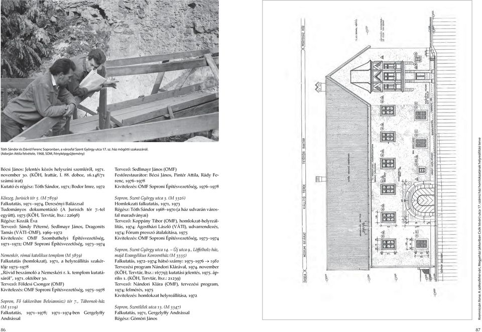 148/71 számú irat) Kutató és régész: Tóth Sándor, 1971; Bodor Imre, 1972 Kőszeg, Jurisich tér 5. (M 7859) Falkutatás, 1971 1974, Dercsényi Balázzsal Tudományos dokumentáció (A Jurisich tér 7.