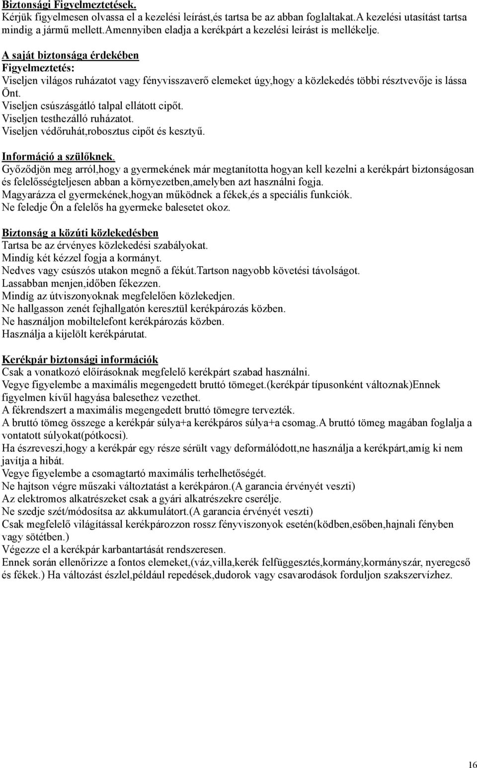 A saját biztonsága érdekében Viseljen világos ruházatot vagy fényvisszaverő elemeket úgy,hogy a közlekedés többi résztvevője is lássa Önt. Viseljen csúszásgátló talpal ellátott cipőt.