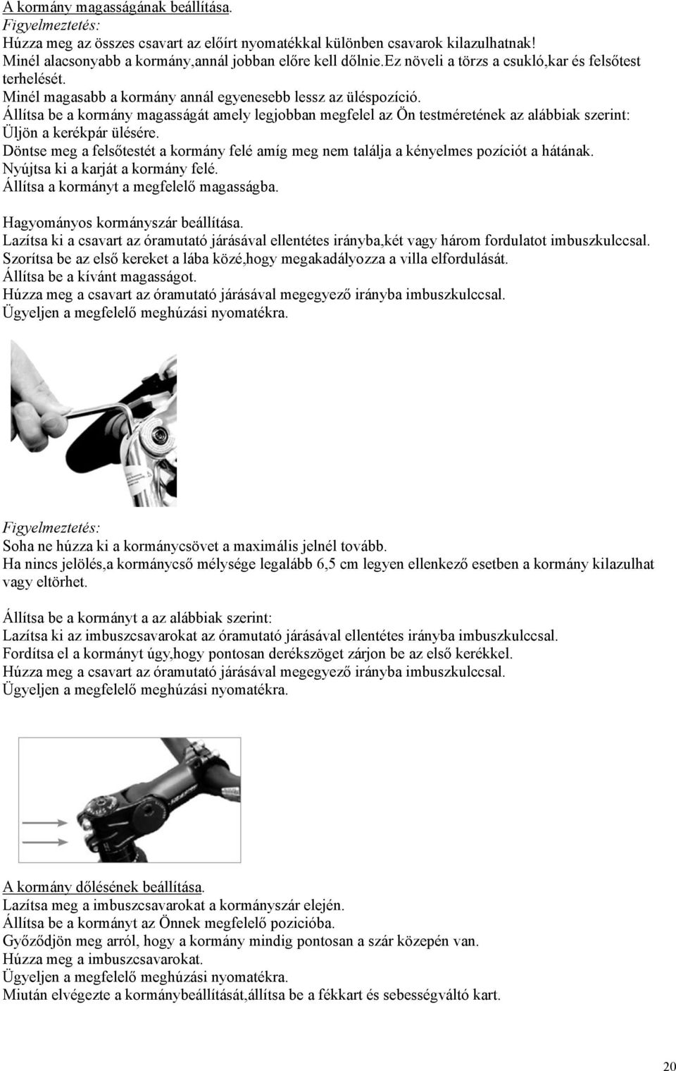 Állítsa be a kormány magasságát amely legjobban megfelel az Ön testméretének az alábbiak szerint: Üljön a kerékpár ülésére.