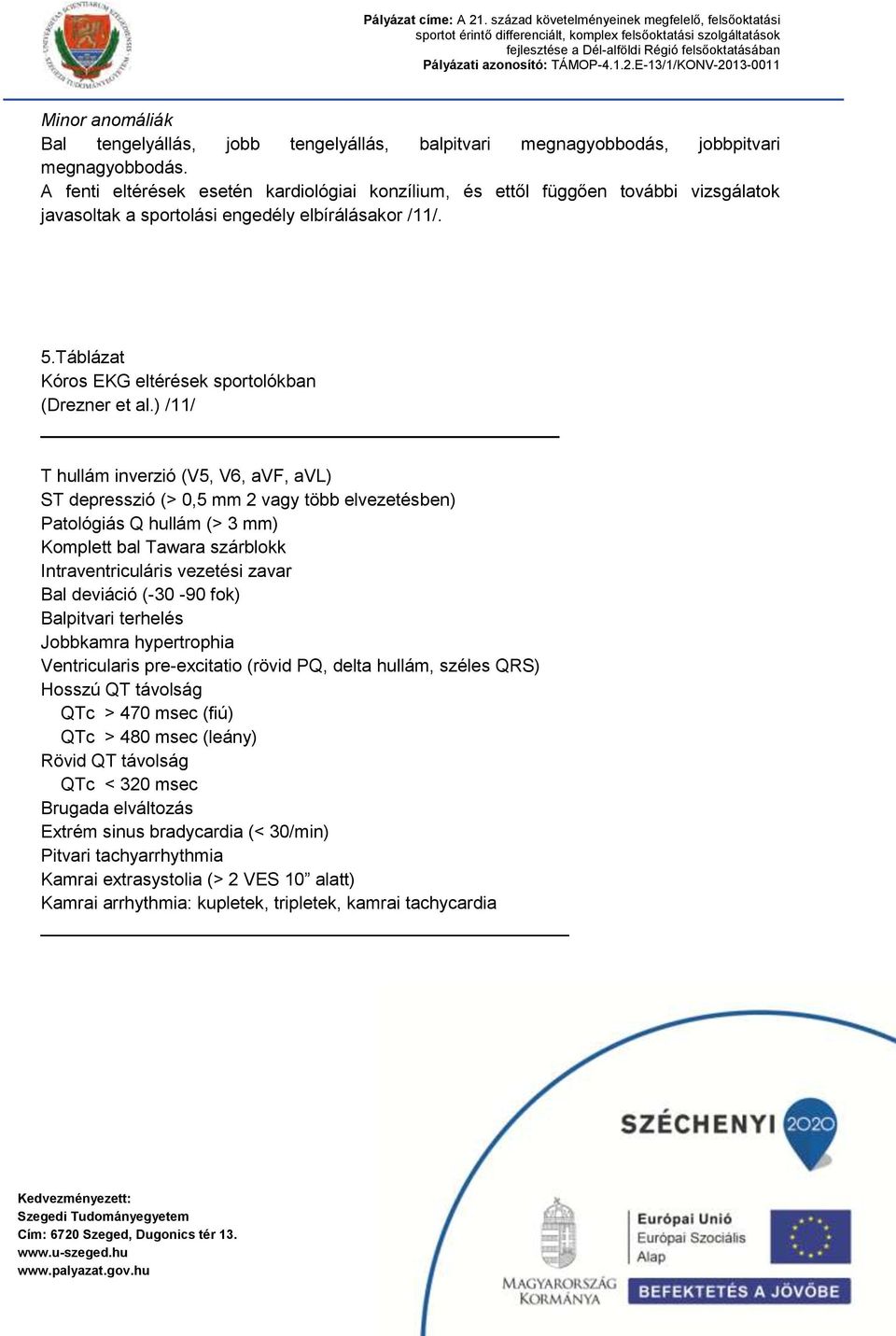 ) /11/ T hullám inverzió (V5, V6, avf, avl) ST depresszió (> 0,5 mm 2 vagy több elvezetésben) Patológiás Q hullám (> 3 mm) Komplett bal Tawara szárblokk Intraventriculáris vezetési zavar Bal deviáció