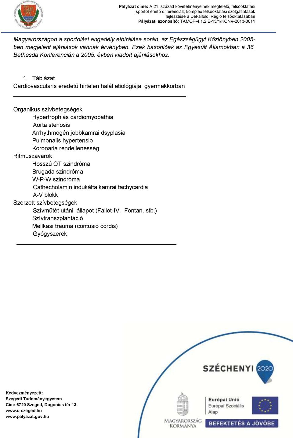 Táblázat Cardiovascularis eredetű hirtelen halál etiológiája gyermekkorban Organikus szívbetegségek Hypertrophiás cardiomyopathia Aorta stenosis Arrhythmogén jobbkamrai dsyplasia