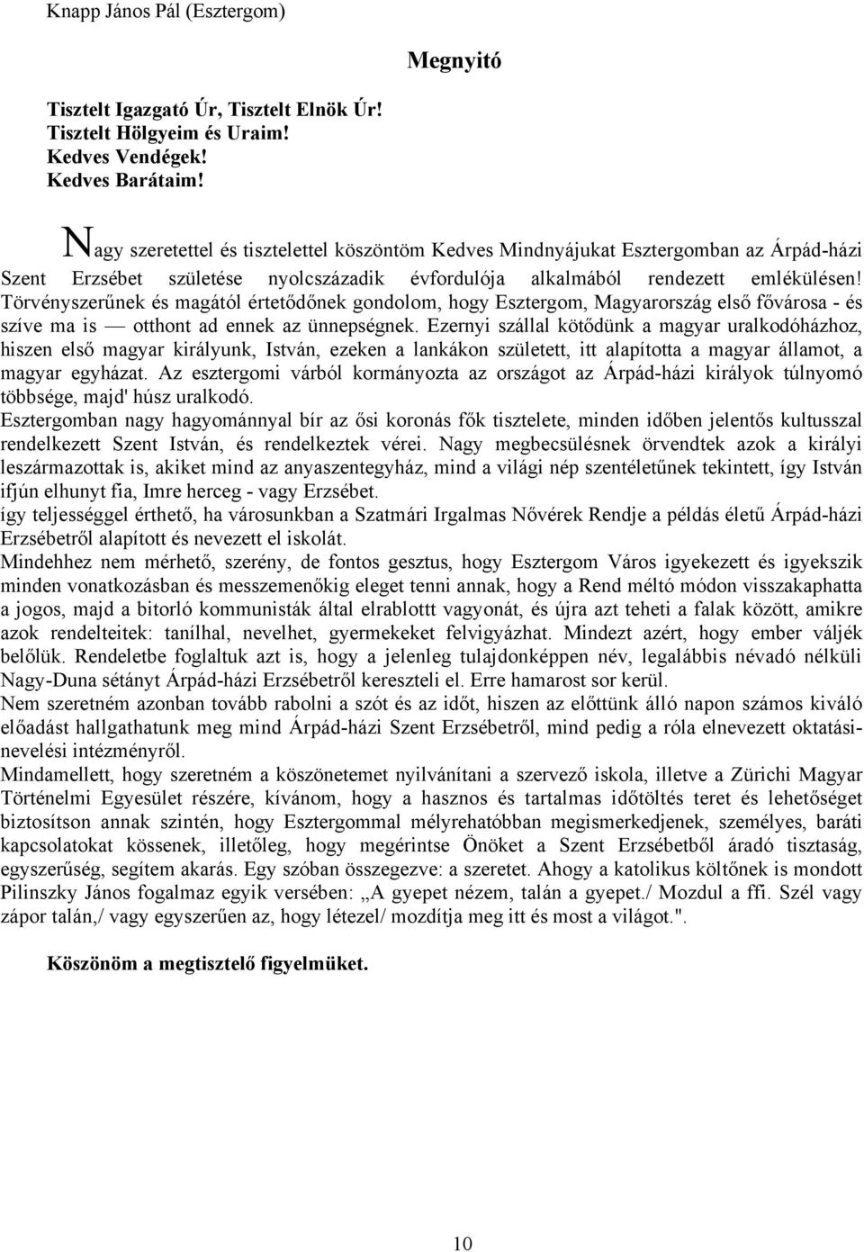 Törvényszerűnek és magától értetődőnek gondolom, hogy Esztergom, Magyarország első fővárosa - és szíve ma is otthont ad ennek az ünnepségnek.