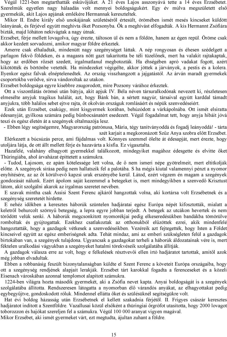 Endre király első unokájának születéséről értesült, örömében ismét mesés kincseket küldött leányának, és férjével együtt meghívta őket Pozsonyba. Ők a meghívást elfogadták.