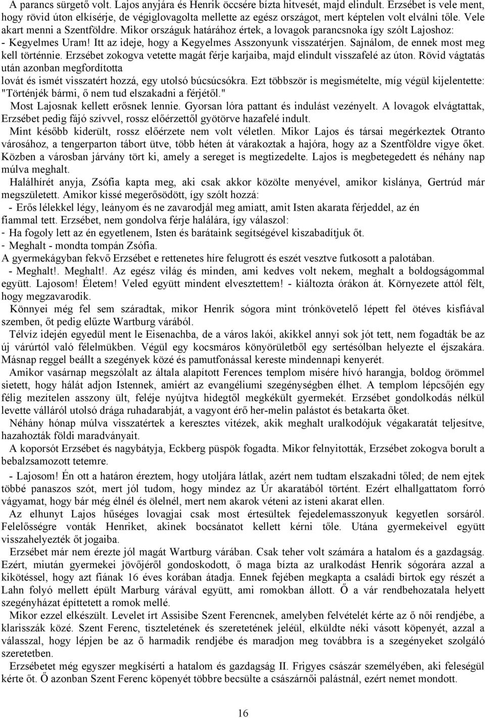 Mikor országuk határához értek, a lovagok parancsnoka így szólt Lajoshoz: - Kegyelmes Uram! Itt az ideje, hogy a Kegyelmes Asszonyunk visszatérjen. Sajnálom, de ennek most meg kell történnie.