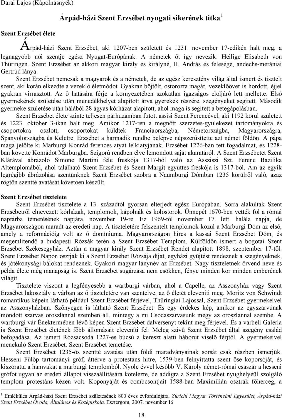 András és felesége, andechs-merániai Gertrúd lánya. Szent Erzsébet nemcsak a magyarok és a németek, de az egész keresztény világ által ismert és tisztelt szent, aki korán elkezdte a vezeklő életmódot.