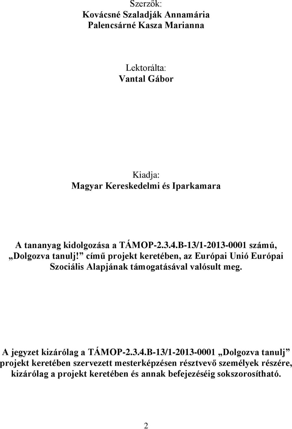 című projekt keretében, az Európai Unió Európai Szociális Alapjának támogatásával valósult meg. A jegyzet kizárólag a TÁMOP-2.3.