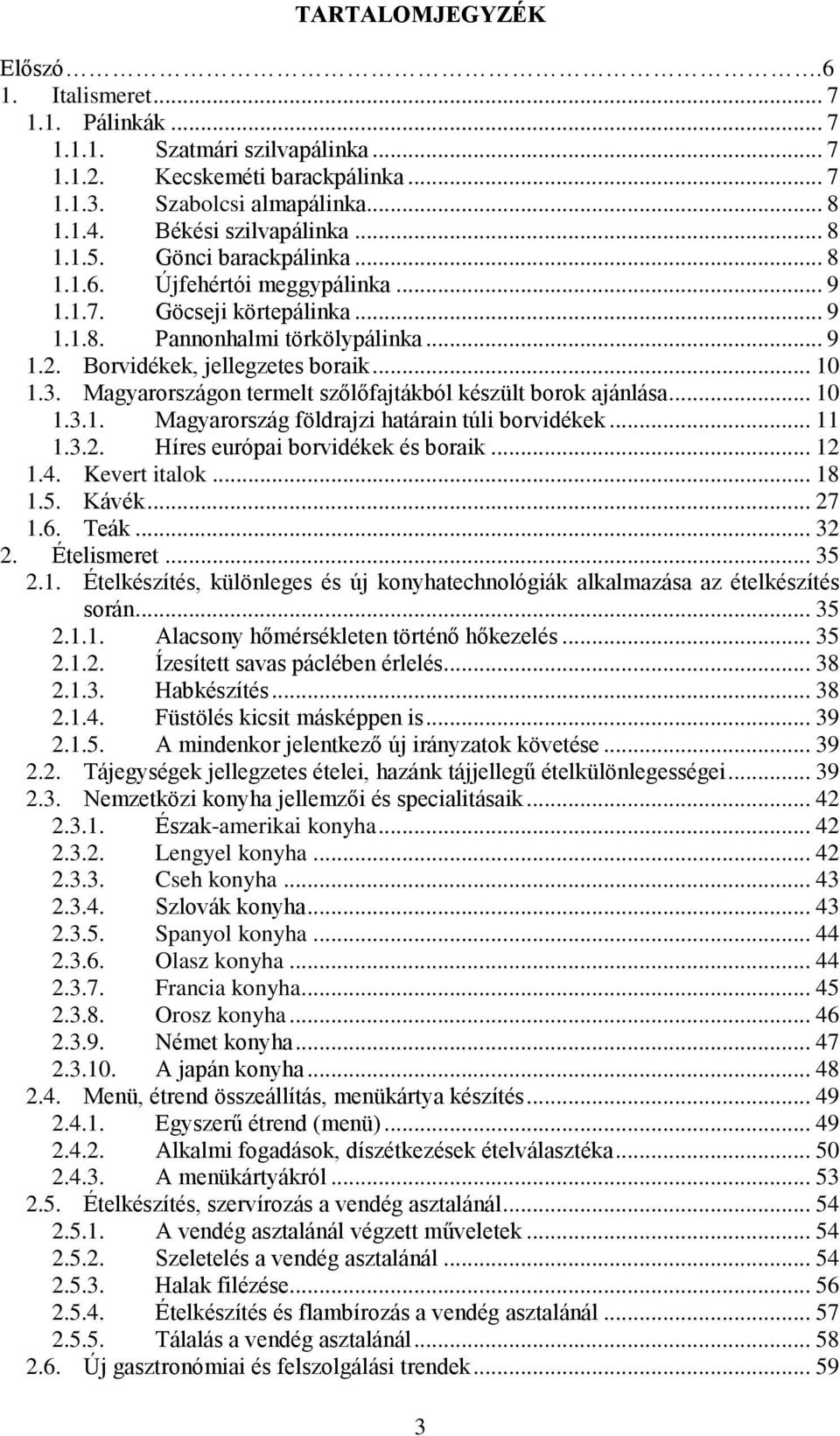 Magyarországon termelt szőlőfajtákból készült borok ajánlása... 10 1.3.1. Magyarország földrajzi határain túli borvidékek... 11 1.3.2. Híres európai borvidékek és boraik... 12 1.4. Kevert italok.