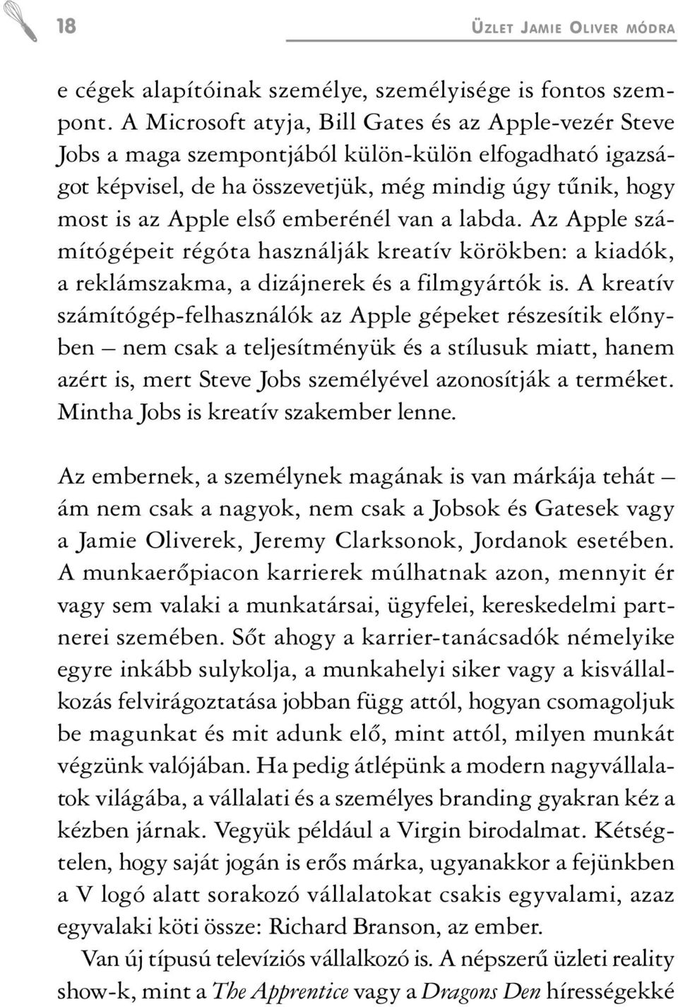 emberénél van a labda. Az Apple számítógépeit régóta használják kreatív körökben: a kiadók, a reklámszakma, a dizájnerek és a filmgyártók is.