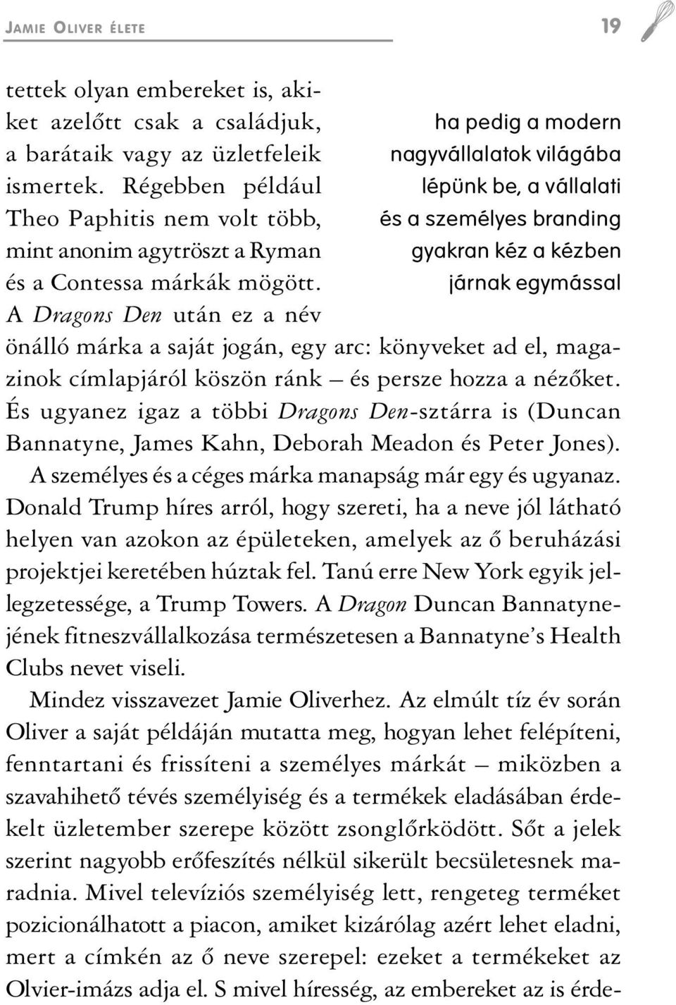 járnak egymással A Dragons Den után ez a név önálló márka a saját jogán, egy arc: könyveket ad el, magazinok címlapjáról köszön ránk és persze hozza a nézõket.