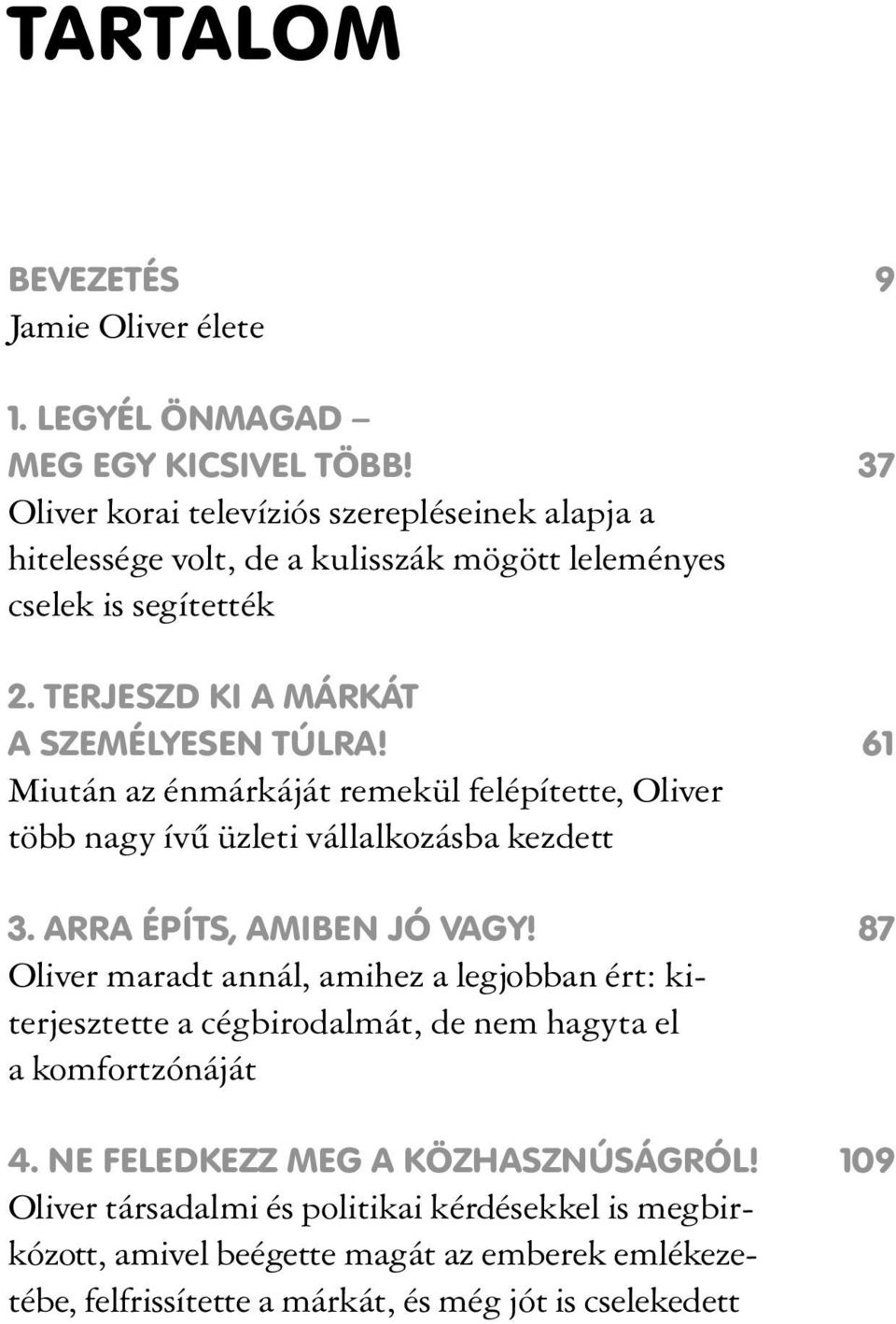 61 Miután az énmárkáját remekül felépítette, Oliver több nagy ívû üzleti vállalkozásba kezdett 3. ARRA ÉPÍTS, AMIBEN JÓ VAGY!