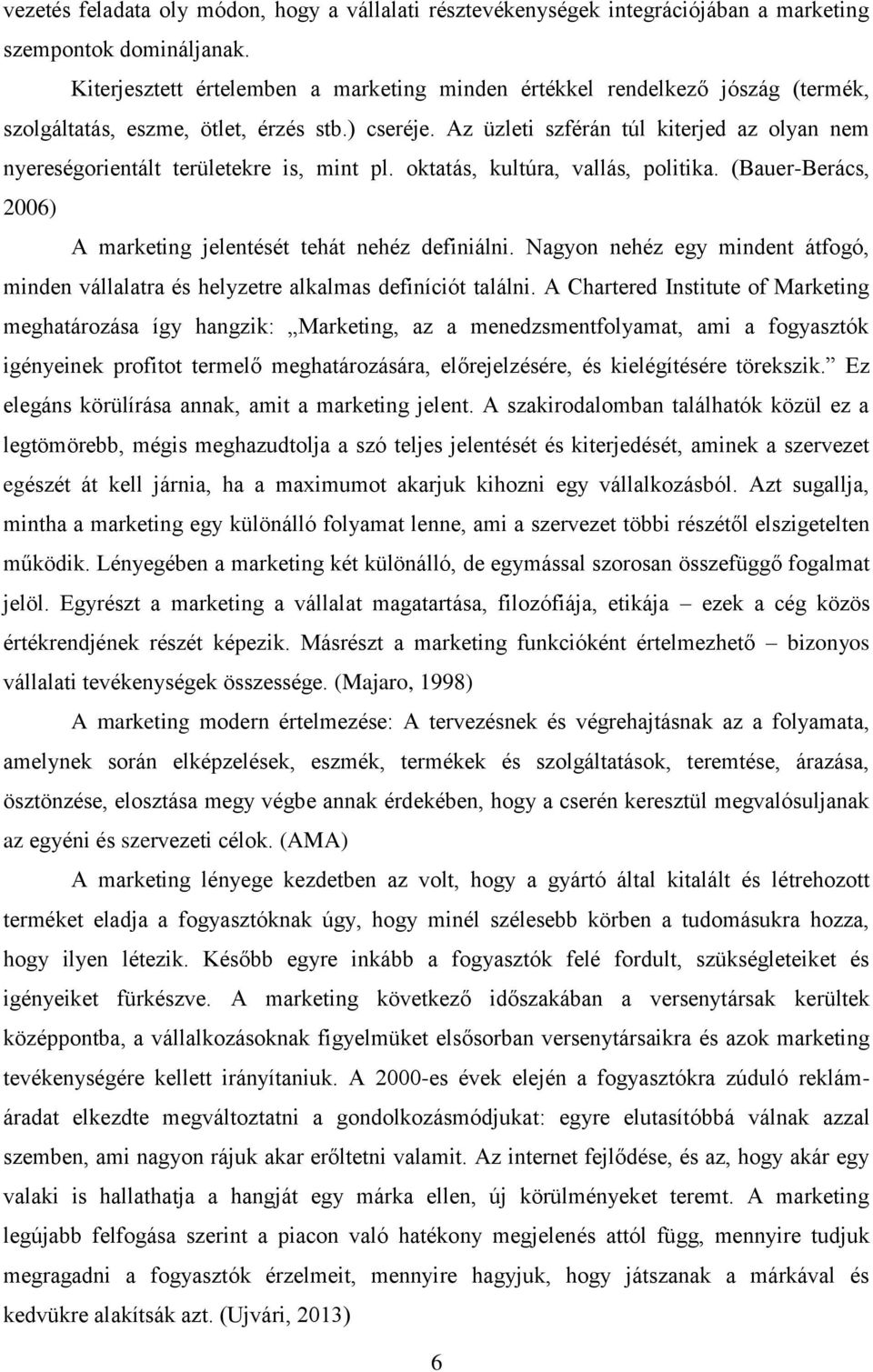 Az üzleti szférán túl kiterjed az olyan nem nyereségorientált területekre is, mint pl. oktatás, kultúra, vallás, politika. (Bauer-Berács, 2006) A marketing jelentését tehát nehéz definiálni.
