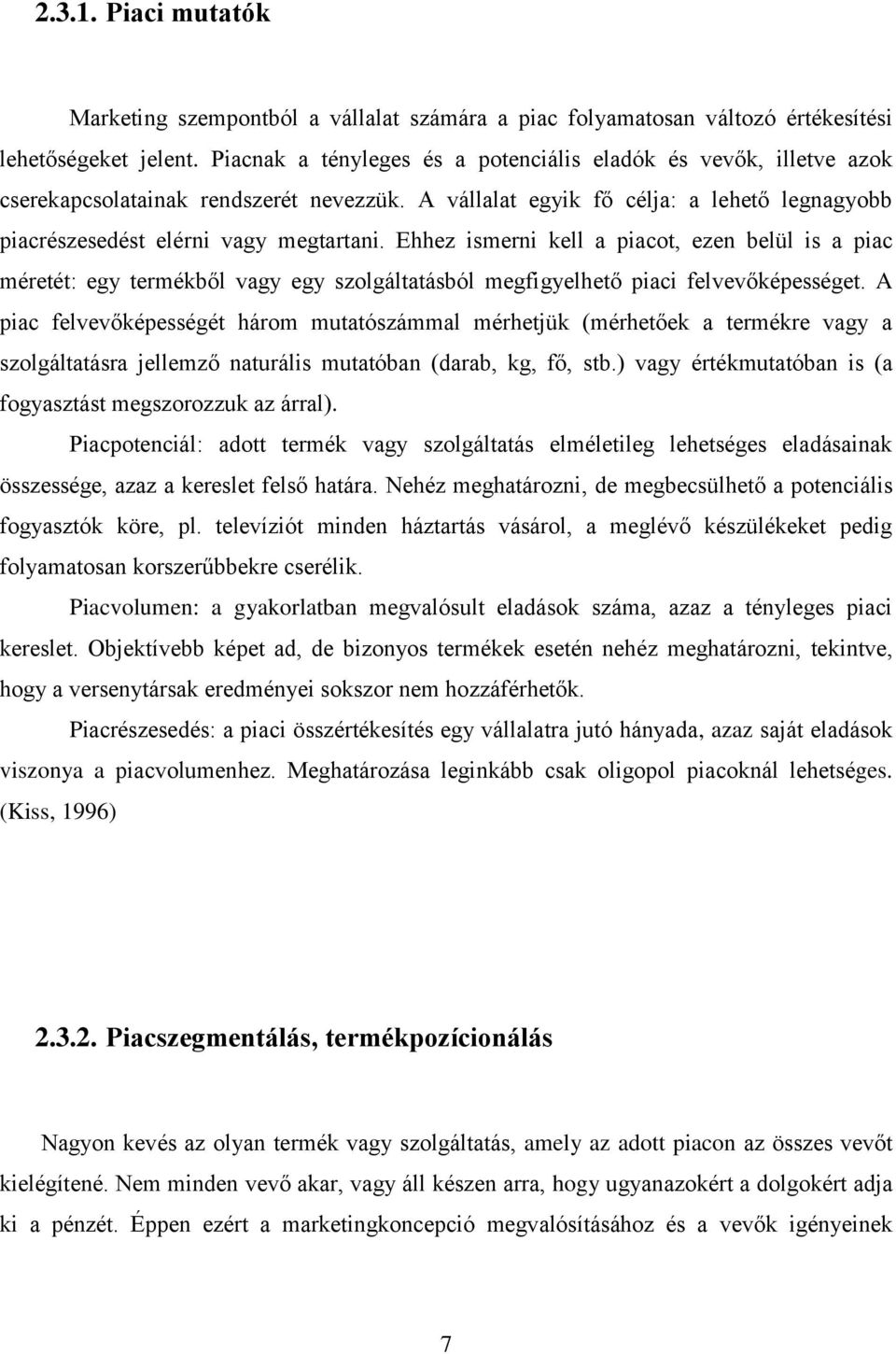 Ehhez ismerni kell a piacot, ezen belül is a piac méretét: egy termékből vagy egy szolgáltatásból megfigyelhető piaci felvevőképességet.