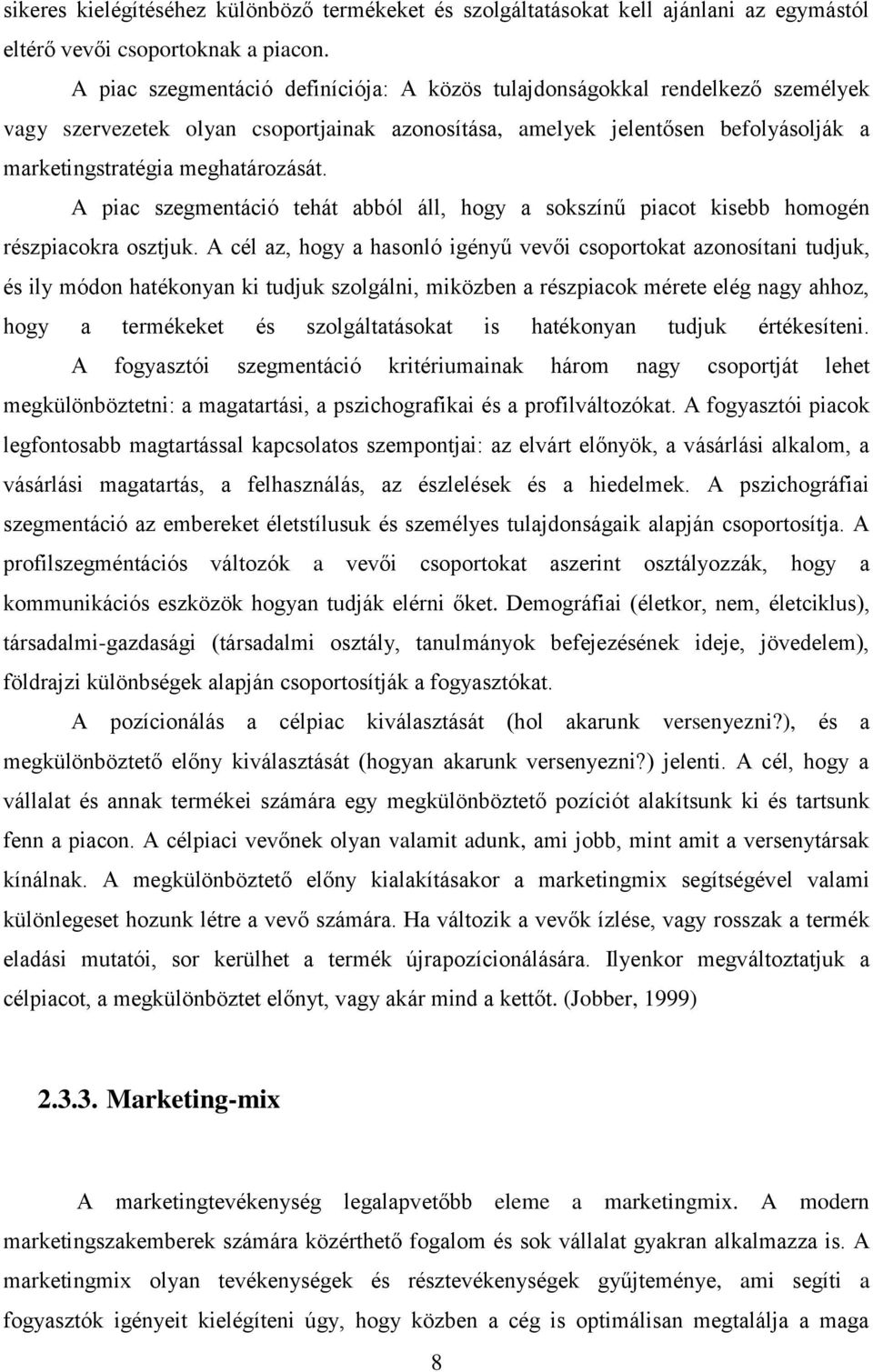 A piac szegmentáció tehát abból áll, hogy a sokszínű piacot kisebb homogén részpiacokra osztjuk.