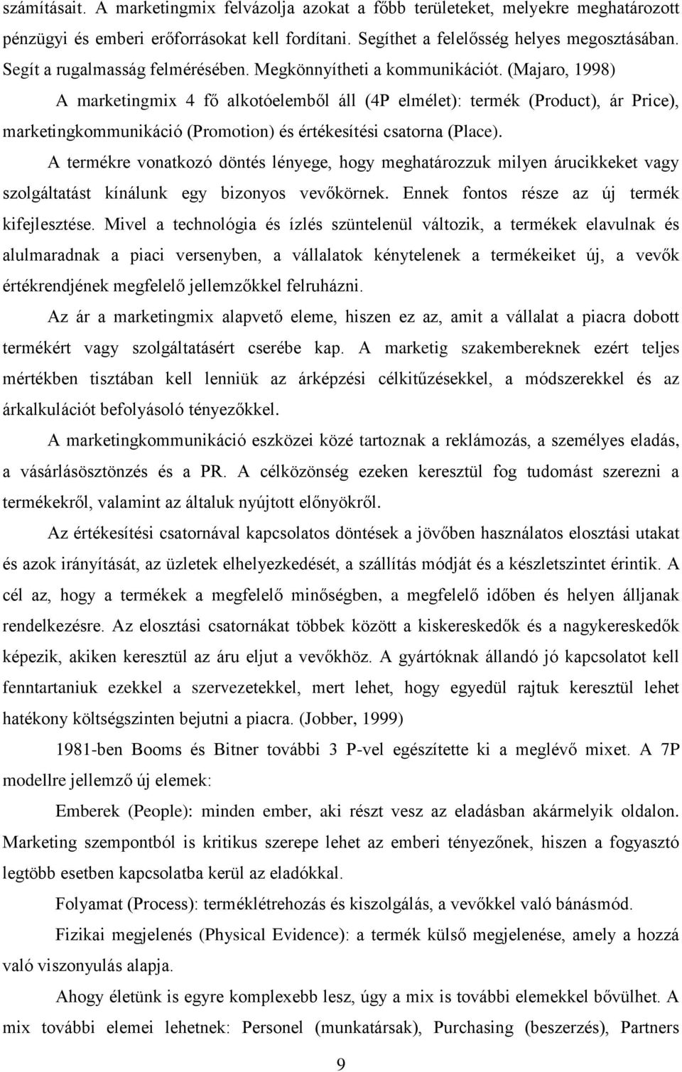 (Majaro, 1998) A marketingmix 4 fő alkotóelemből áll (4P elmélet): termék (Product), ár Price), marketingkommunikáció (Promotion) és értékesítési csatorna (Place).