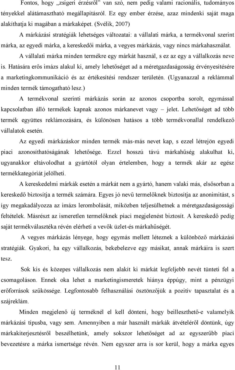 (Svélik, 2007) A márkázási stratégiák lehetséges változatai: a vállalati márka, a termékvonal szerint márka, az egyedi márka, a kereskedői márka, a vegyes márkázás, vagy nincs márkahasználat.