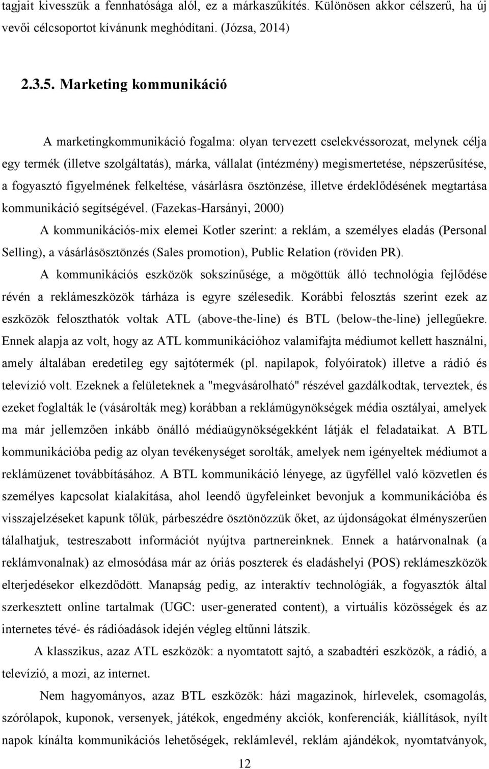 a fogyasztó figyelmének felkeltése, vásárlásra ösztönzése, illetve érdeklődésének megtartása kommunikáció segítségével.