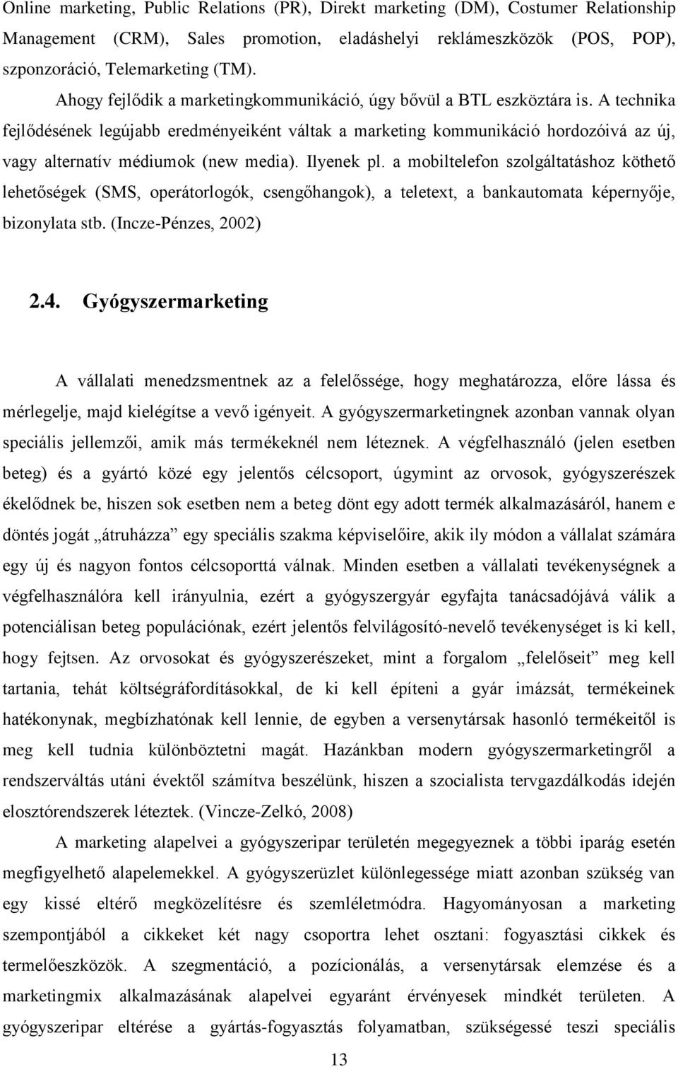 A technika fejlődésének legújabb eredményeiként váltak a marketing kommunikáció hordozóivá az új, vagy alternatív médiumok (new media). Ilyenek pl.