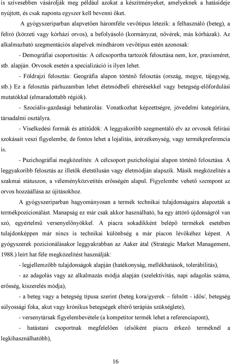 Az alkalmazható szegmentációs alapelvek mindhárom vevőtípus estén azonosak: - Demográfiai csoportosítás: A célcsoportba tartozók felosztása nem, kor, praxisméret, stb. alapján.