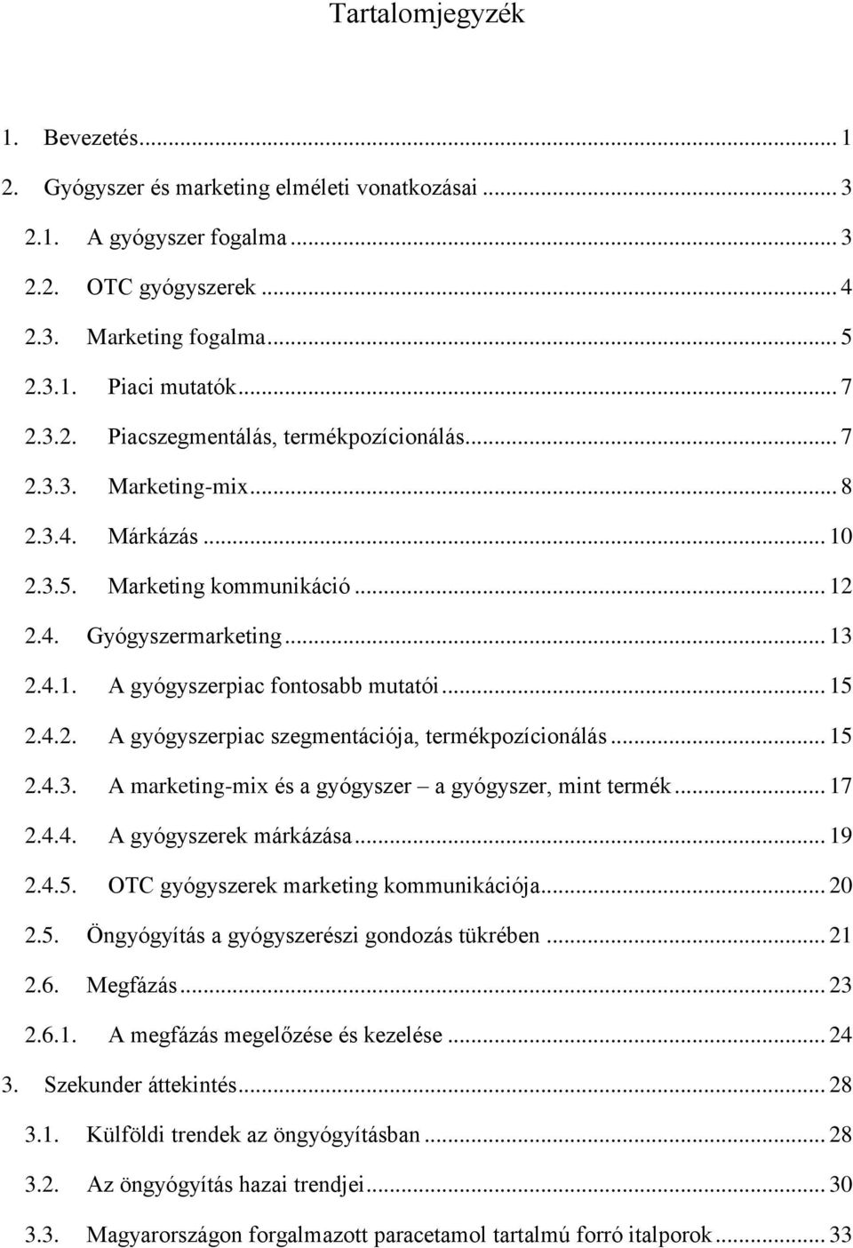 .. 15 2.4.2. A gyógyszerpiac szegmentációja, termékpozícionálás... 15 2.4.3. A marketing-mix és a gyógyszer a gyógyszer, mint termék... 17 2.4.4. A gyógyszerek márkázása... 19 2.4.5. OTC gyógyszerek marketing kommunikációja.
