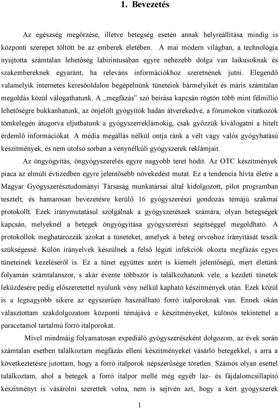 Elegendő valamelyik internetes keresőoldalon begépelnünk tüneteink bármelyikét és máris számtalan megoldás közül válogathatunk.