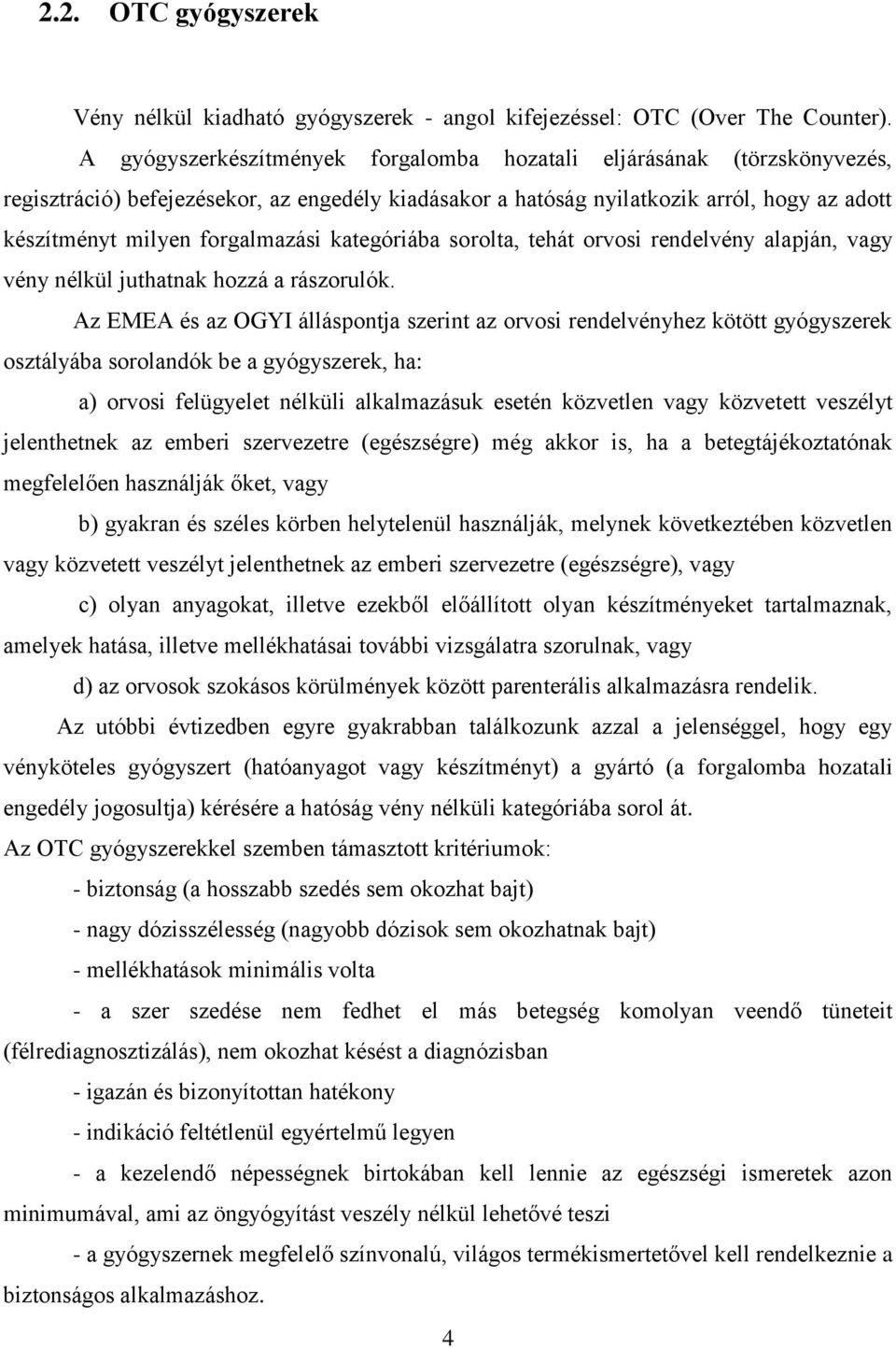 kategóriába sorolta, tehát orvosi rendelvény alapján, vagy vény nélkül juthatnak hozzá a rászorulók.