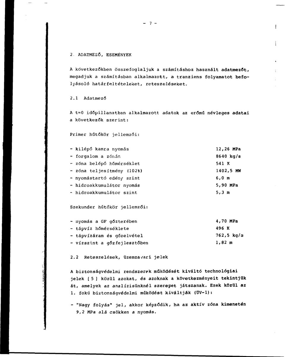 teljesítmény (102%) - nyomástartó edény szint - hidroakkumulátor nyomás - hidroakkumulátor szint 12,26 MPa 8640 kg/s 541 К 1402,5 MW 6,0 m 5,90 MPa 5,3 m Szekunder hűtőkör jellemzői: - nyomás a GF