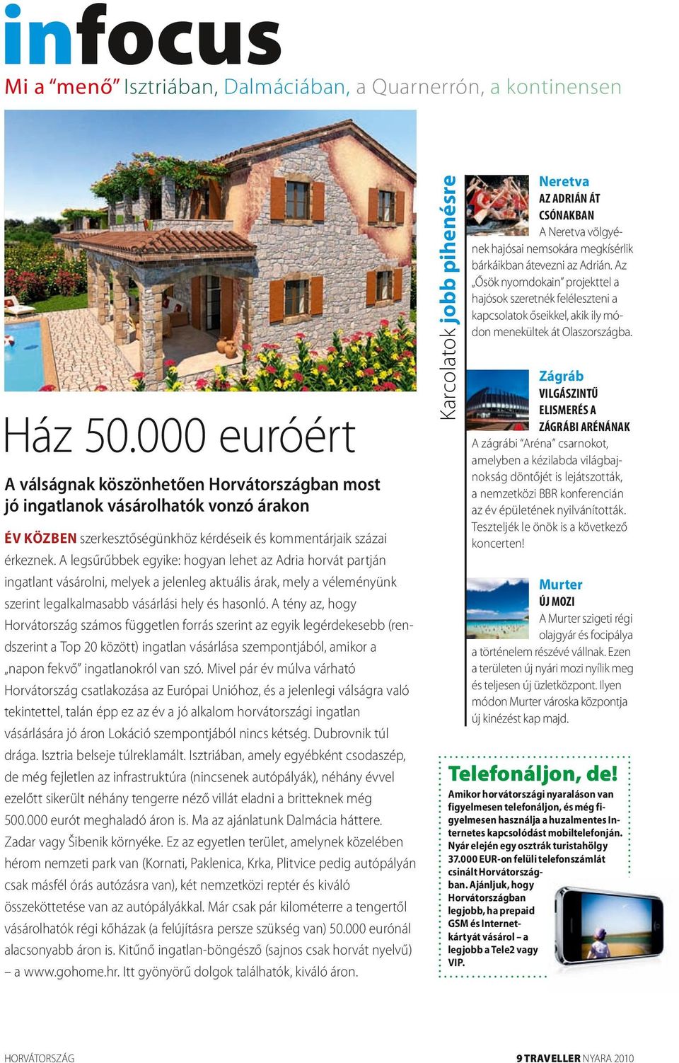 A tény az, hogy Horvátország számos független forrás szerint az egyik legérdekesebb (rendszerint a Top 20 között) ingatlan vásárlása szempontjából, amikor a napon fekvő ingatlanokról van szó.
