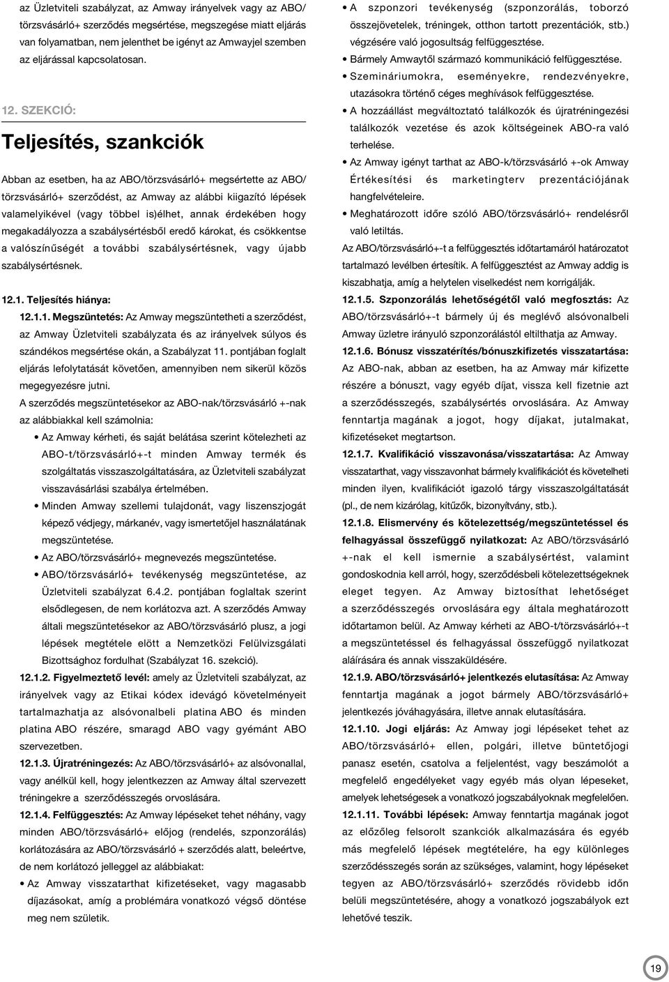 Szekció: Teljesítés, szankciók Abban az esetben, ha az ABO/törzsvásárló+ megsértette az ABO/ törzsvásárló+ szerződést, az Amway az alábbi kiigazító lépések valamelyikével (vagy többel is)élhet, annak