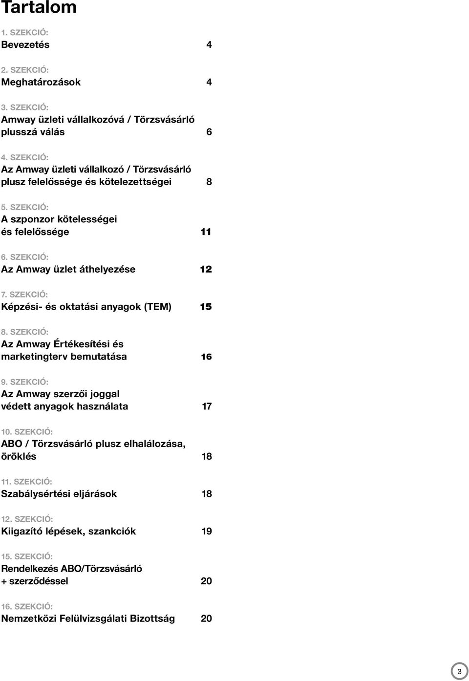 Szekció: Képzési- és oktatási anyagok (TEM) 15 8. Szekció: Az Amway Értékesítési és marketingterv bemutatása 16 9. Szekció: Az Amway szerzői joggal védett anyagok használata 17 10.