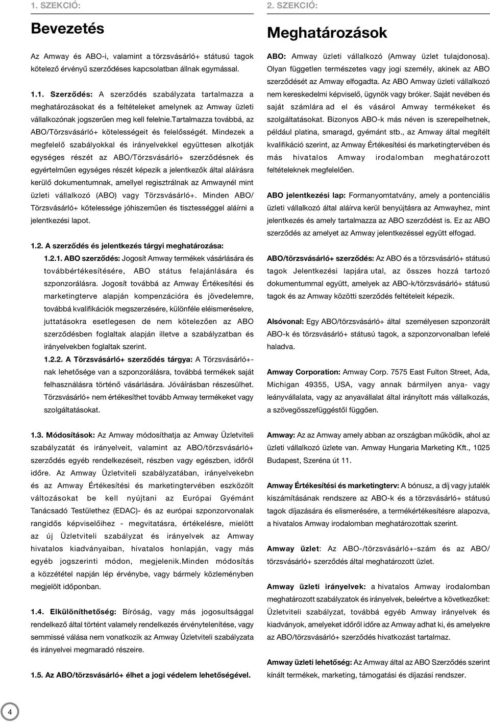 Mindezek a megfelelő szabályokkal és irányelvekkel együttesen alkotják egységes részét az ABO/Törzsvásárló+ szerződésnek és egyértelműen egységes részét képezik a jelentkezők által aláírásra kerülő