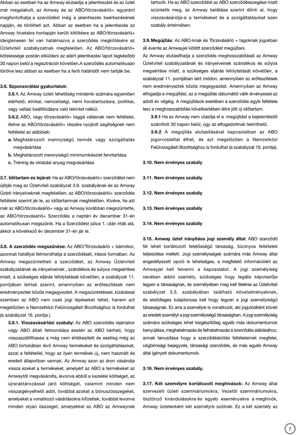 Abban az esetben ha a jelentkezés az Amway hivatalos honlapján került kitöltésre az ABO/törzsvásárló+ ideiglenesen fel van hatalmazva a szerződés megkötésére az Üzletviteli szabályzatnak megfelelően.