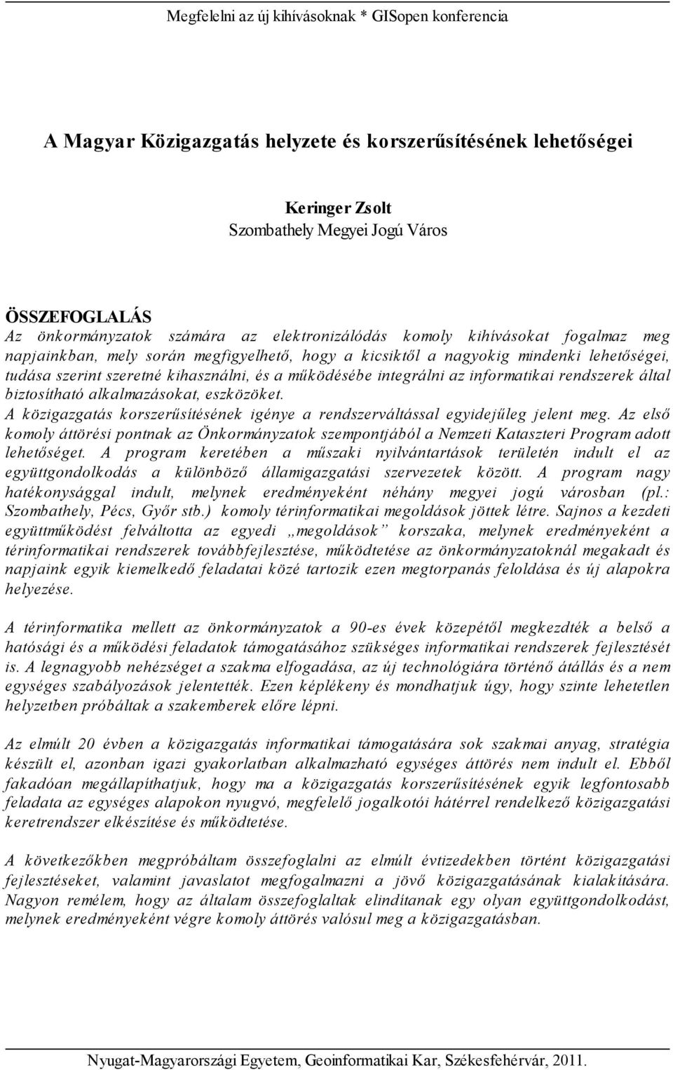 rendszerek által biztosítható alk almazások at, eszk özök et. A k özigazgatás k orszerűsítésének igénye a rendszerváltással egyidejűleg jelent meg.