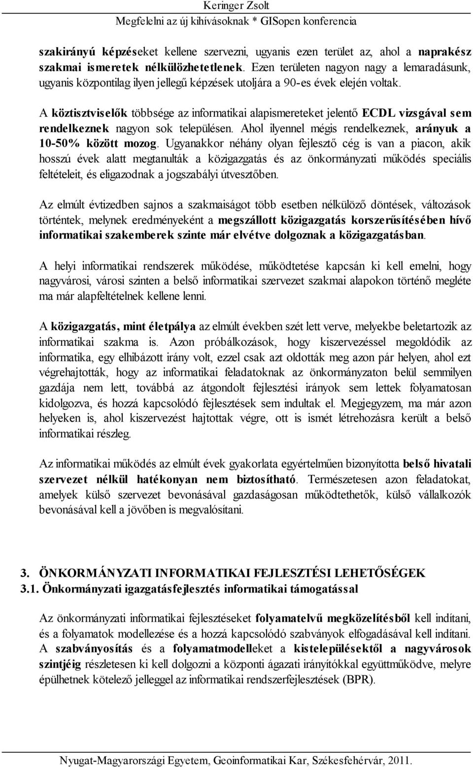 A köztisztviselők többsége az informatikai alapismereteket jelentő ECDL vizsgával sem rendelkeznek nagyon sok településen. Ahol ilyennel mégis rendelkeznek, arányuk a 10-50% között mozog.