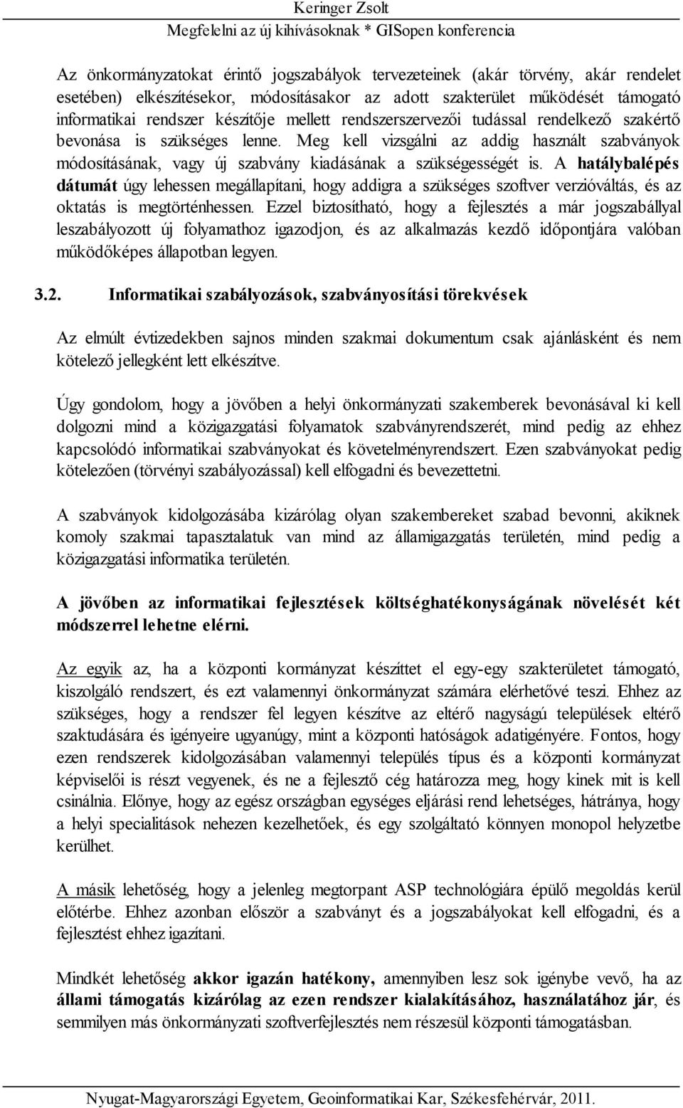 A hatálybalépés dátumát úgy lehessen megállapítani, hogy addigra a szükséges szoftver verzióváltás, és az oktatás is megtörténhessen.