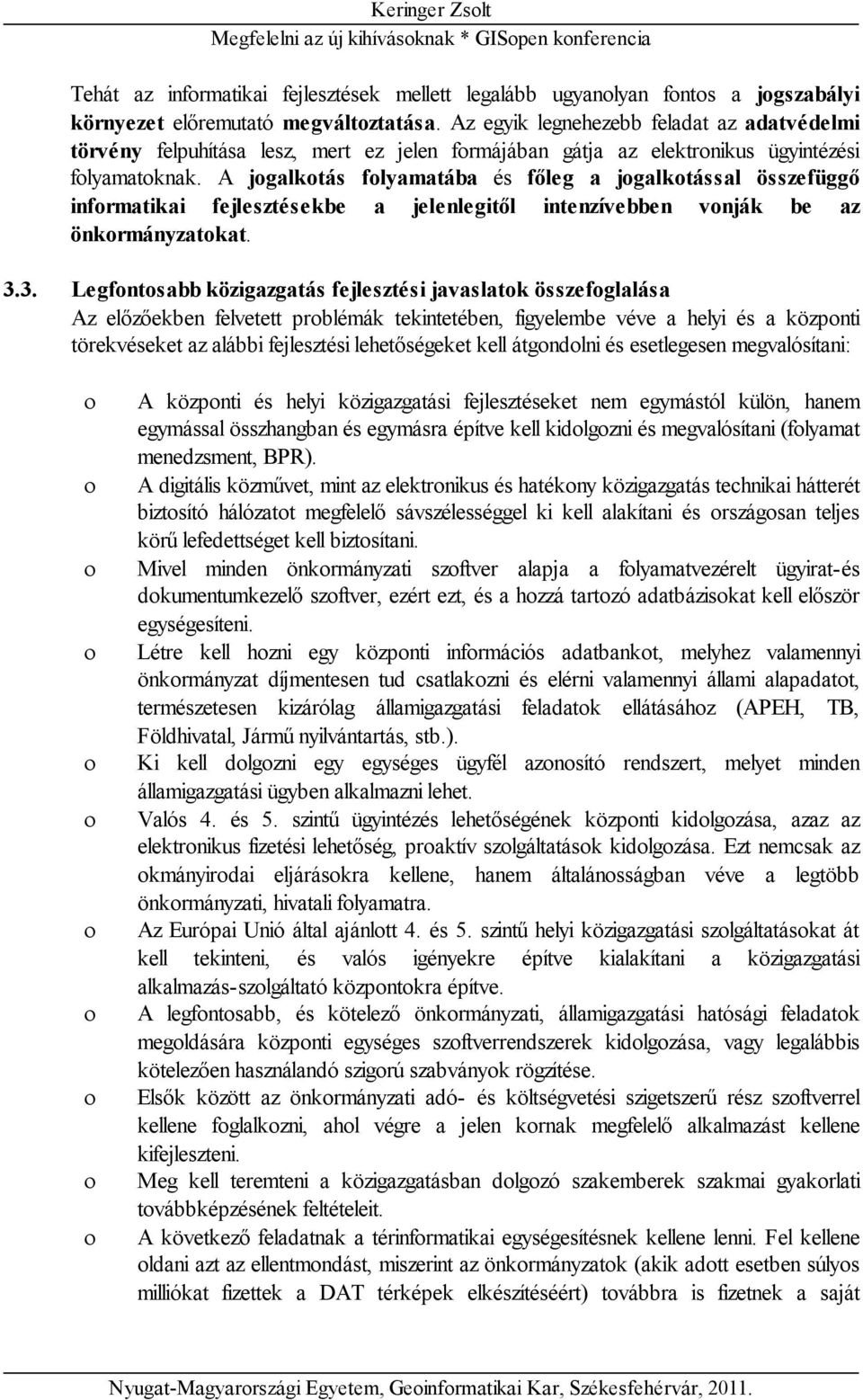 A jogalkotás folyamatába és főleg a jogalkotással összefüggő informatikai fejlesztésekbe a jelenlegitől intenzívebben vonják be az önkormányzatokat. 3.