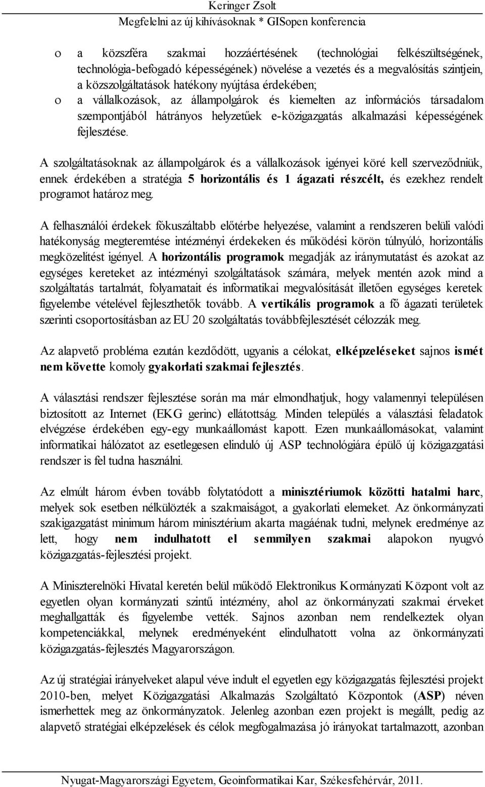 A szolgáltatásoknak az állampolgárok és a vállalkozások igényei köré kell szerveződniük, ennek érdekében a stratégia 5 horizontális és 1 ágazati részcélt, és ezekhez rendelt programot határoz meg.