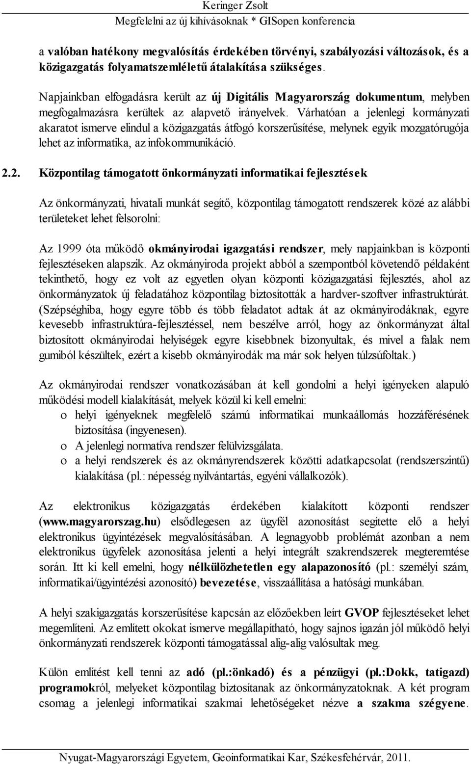 Várhatóan a jelenlegi kormányzati akaratot ismerve elindul a közigazgatás átfogó korszerűsítése, melynek egyik mozgatórugója lehet az informatika, az infokommunikáció. 2.