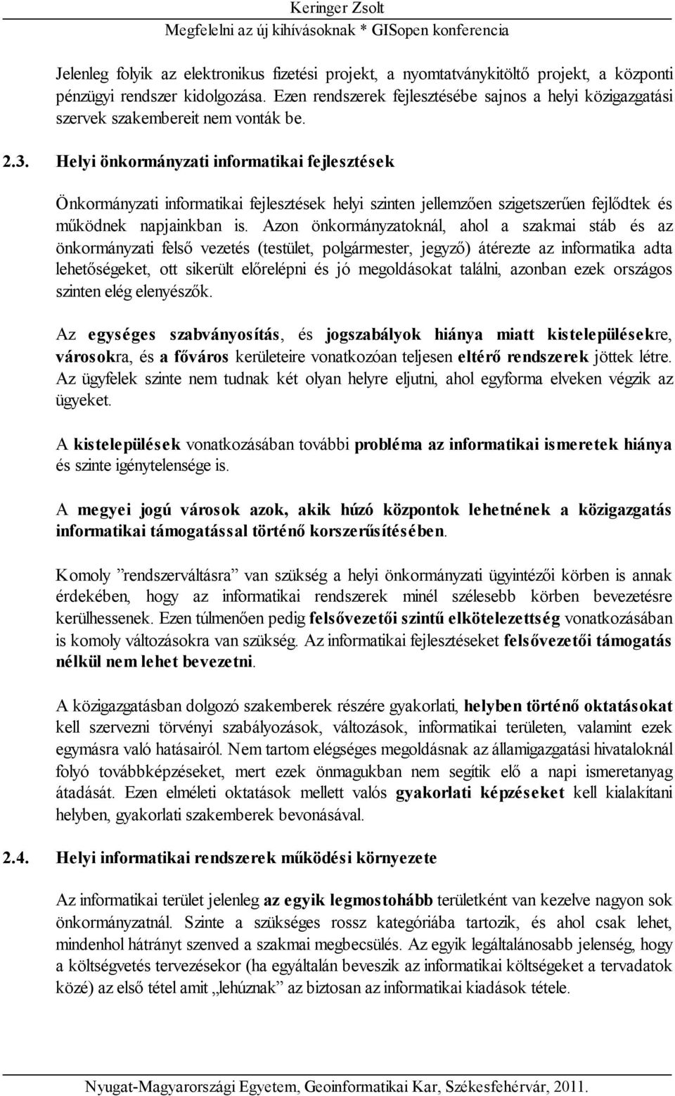 Helyi önkormányzati informatikai fejlesztések Önkormányzati informatikai fejlesztések helyi szinten jellemzően szigetszerűen fejlődtek és működnek napjainkban is.