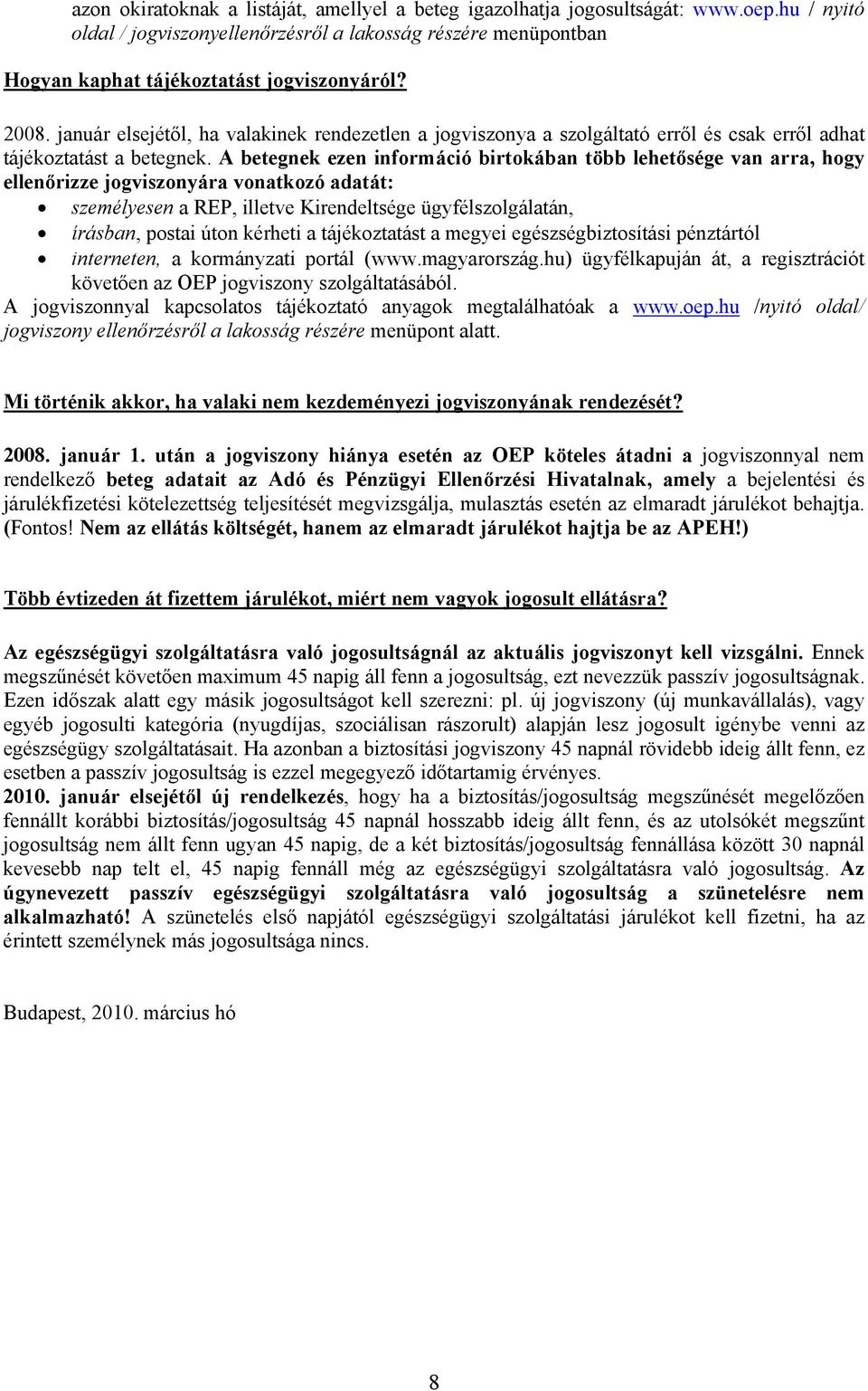 A betegnek ezen információ birtokában több lehetősége van arra, hogy ellenőrizze jogviszonyára vonatkozó adatát: személyesen a REP, illetve Kirendeltsége ügyfélszolgálatán, írásban, postai úton