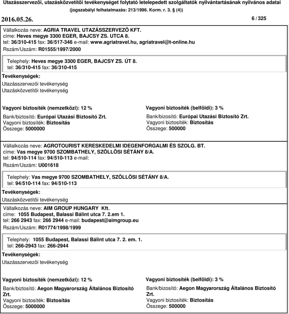 0 Bank/bizosító: Európai Utazási Biztosító Zrt. Vállalkozás neve: AGROTOURIST KERESKEDELMI IDEGENFORGALMI ÉS SZOLG. BT. címe: Vas megye 9700 SZOMBATHELY, SZÖLLÖSI SÉTÁNY 8/A.