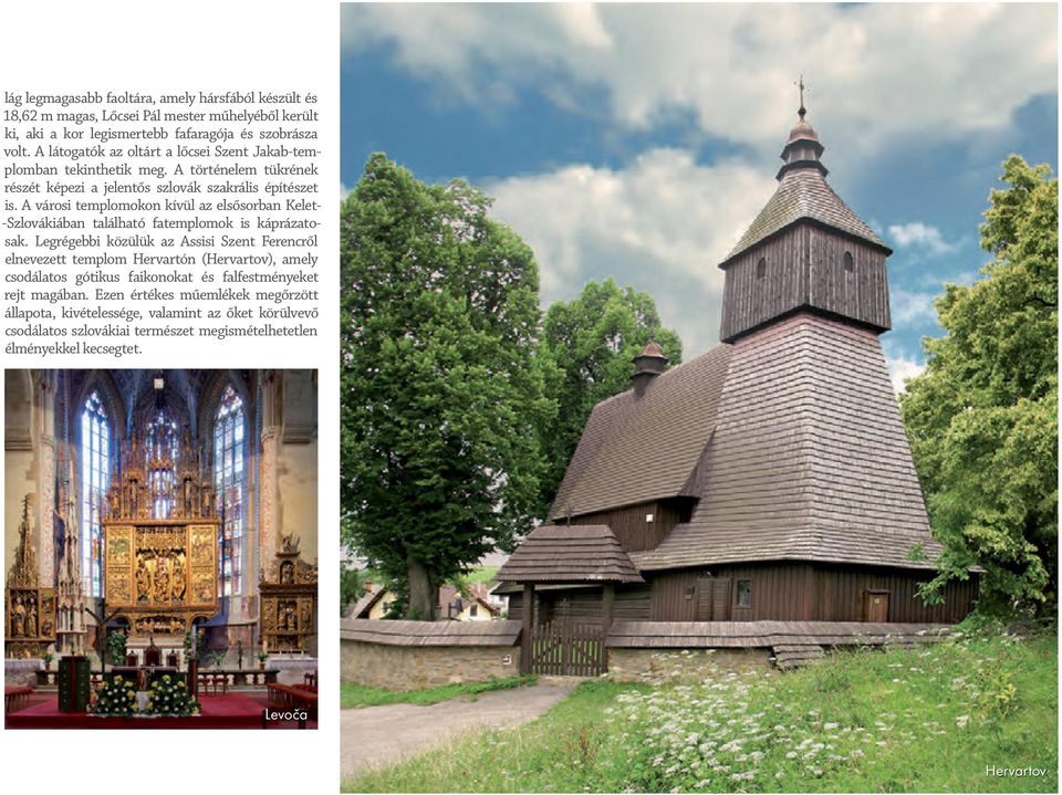 A városi templomokon kívül az elsősorban Kelet- -Szlovákiában található fatemplomok is káprázatosak.