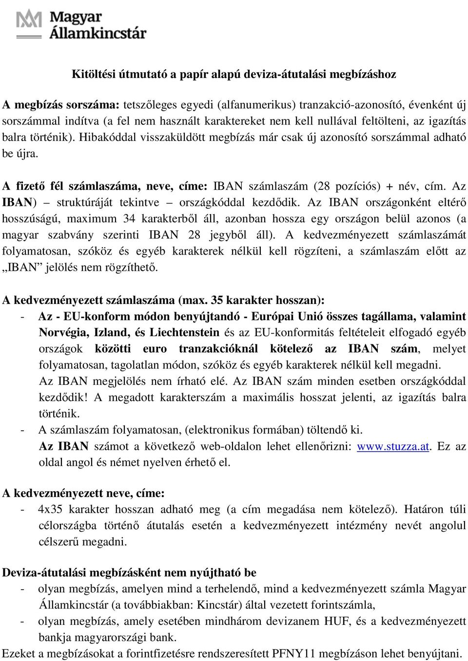 A fizetı fél számlaszáma, neve, címe: IBAN számlaszám (28 pozíciós) + név, cím. Az IBAN) struktúráját tekintve országkóddal kezdıdik.